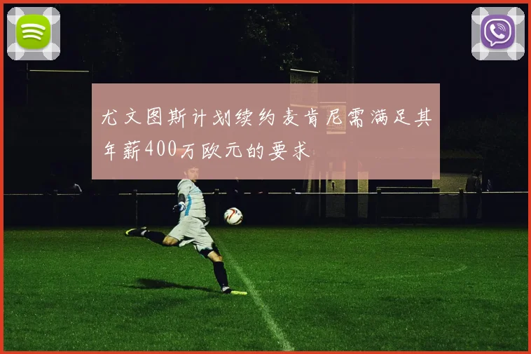 尤文图斯计划续约麦肯尼需满足其年薪400万欧元的要求