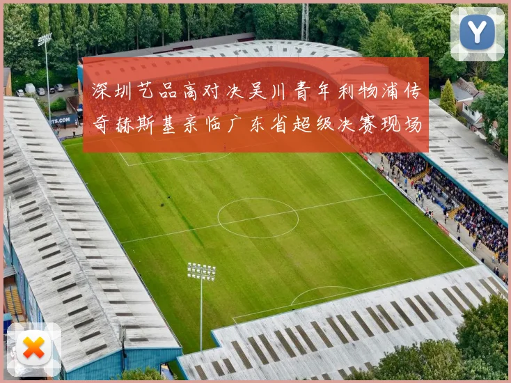 深圳艺品高对决吴川青年利物浦传奇赫斯基亲临广东省超级决赛现场