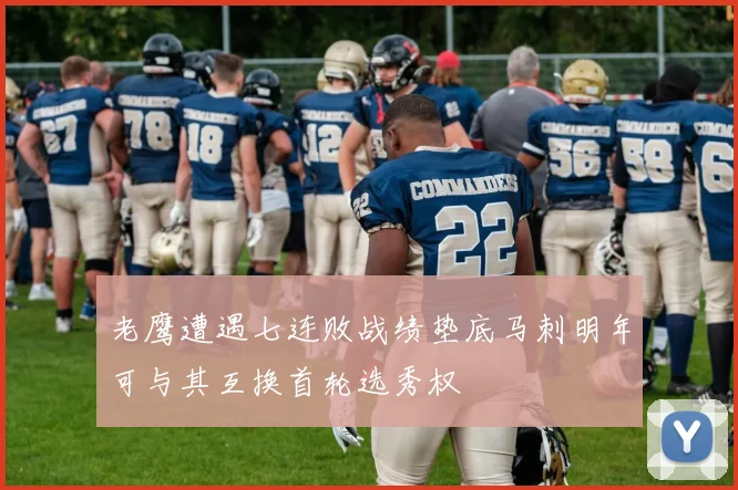 老鹰遭遇七连败战绩垫底马刺明年可与其互换首轮选秀权