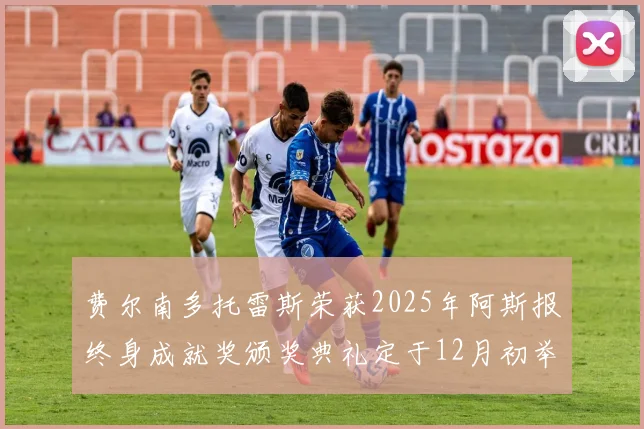 费尔南多托雷斯荣获2025年阿斯报终身成就奖颁奖典礼定于12月初举行
